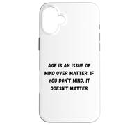 Carcasa para iPhone 16 Plus La Edad es una cuestión de Mente sobre la Materia. Si no te Importa