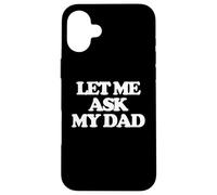 Carcasa para iPhone 16 Plus Let Me Ask My Dad - Divertido Dicho sarcástico Lindo y Genial