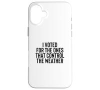 Carcasa para iPhone 16 Plus Liberal Meme I Voted for The Ones That Control The Weather