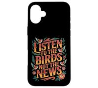 Carcasa para iPhone 16 Plus Listen To The Birds Not The News Bird Watching Peace -