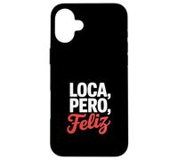 Carcasa para iPhone 16 Plus Loca Pero Feliz Divertido Dicho Humor Español