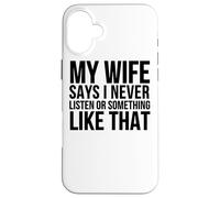 Carcasa para iPhone 16 Plus Mi Esposa Dice Que Nunca escucho o Algo así - Divertido