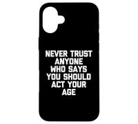 Carcasa para iPhone 16 Plus Nunca confíes en Nadie Que Diga Que debes Actuar a tu Edad - Divertido