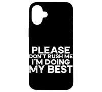 Carcasa para iPhone 16 Plus por Favor, no me apresures, Estoy Haciendo lo Mejor Que Puedo al Decir Humor