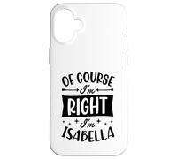 Carcasa para iPhone 16 Plus por Supuesto Que Tengo razón, Soy Isabella Nombre Personalizado