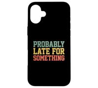 Carcasa para iPhone 16 Plus Probably Late for Something Funny Always Late