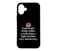 Carcasa para iPhone 16 Plus Read Books Drink Coffee Walk Dogs Fight Fascism Sign Protest