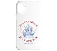 Carcasa para iPhone 16 Plus So Long England Don't Come Back: USA Independence Humor 1776