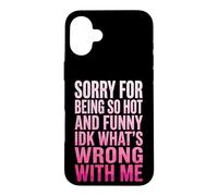 Carcasa para iPhone 16 Plus Sorry For Being So Hot and Funny Idk What's Wrong with Me