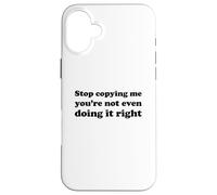 Carcasa para iPhone 16 Plus Stop Copying Me You'Re Not Even Doing It Right