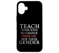 Carcasa para iPhone 16 Plus Teach Your Kids to Change Their Oil Not Their Gender Funny