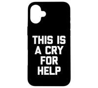 Carcasa para iPhone 16 Plus This Is A Cry For Help - Divertido Dicho sarcástico Lindo Novedad