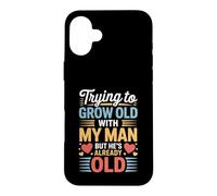 Carcasa para iPhone 16 Plus Trying To Grow Old with My Man But He's Already Old -
