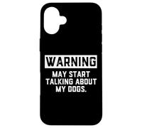 Carcasa para iPhone 16 Plus Warning May Start Talking About My Dogs Funny Dog Owner Joke