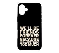 Carcasa para iPhone 16 Plus We'll Be Friends Forever You Know Too Much -