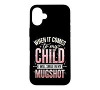 Carcasa para iPhone 16 Plus When It Comes To My Child I Will Smile In My Mugshot