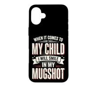 Carcasa para iPhone 16 Plus When It Comes To My Child I Will Smile In My Mugshot