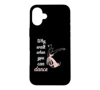 Carcasa para iPhone 16 Plus Why Walk When You Can Dance Ballet