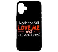 Carcasa para iPhone 16 Plus Would You Still Love Me If I Was A Worm?