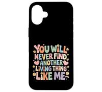 Carcasa para iPhone 16 Plus You Will Never Find Another Living Thing Like Me -