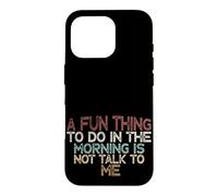 Carcasa para iPhone 16 Pro A Fun Thing To Do In The Morning Is Not Talk To Me