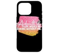 Carcasa para iPhone 16 Pro Admítelo La Vida sería aburrida sin mí Gráfico