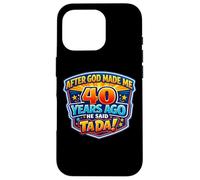 Carcasa para iPhone 16 Pro After God Made Me 40 Years Ago He Said Tada 40th Birthday