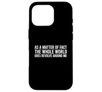 Carcasa para iPhone 16 Pro As A Matter of Fact The Whole World Does Revolve Around Me