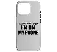 Carcasa para iPhone 16 Pro Can Everyone Be Quiet I'm On My Phone Cita Divertida