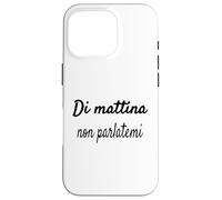 Carcasa para iPhone 16 Pro Divertenti Frasi, Di mattina Non parlatemi