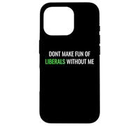 Carcasa para iPhone 16 Pro Don’t Make Fun of Liberals Without Me Funny Political tee