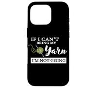 Carcasa para iPhone 16 Pro Funny If I Can't Bring My Yarn I'm Not Going Crochet Lover