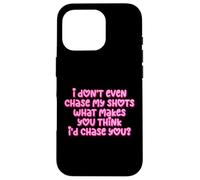 Carcasa para iPhone 16 Pro Gracioso I Don't Even Chase My Shots Why Would I Chase You