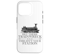 Carcasa para iPhone 16 Pro Hey There Trainwreck This Isn'T Your Station Funny Witty Gag