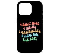 Carcasa para iPhone 16 Pro i Don't Rise and Shine i Caffeinate and Hope for The Best