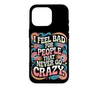 Carcasa para iPhone 16 Pro I Feel Bad For People That Never Go Crazy Locura Espontánea