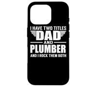 Carcasa para iPhone 16 Pro I Have Two Titles Dad and Plumber Funny Father