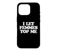 Carcasa para iPhone 16 Pro I Let Femmes Top Me -Funny Diciendo Orgullo Gay Queer LGBTQ+Gay