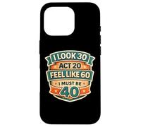 Carcasa para iPhone 16 Pro I Look 30 Act 20 Feel Like 60 I Must Be 40 40th Birthday Fun