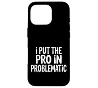 Carcasa para iPhone 16 Pro I Put The Pro In Problematic Dramatic Chaos Sarcasm -
