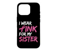 Carcasa para iPhone 16 Pro I Wear Pink For My Sister Breast Cancer Awareness
