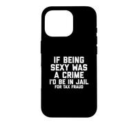 Carcasa para iPhone 16 Pro If Being Sexy Was A Crime I'D Be In Jail For Tax Fraud Joke