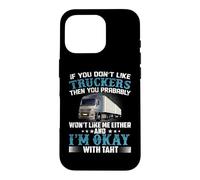 Carcasa para iPhone 16 Pro If You Don't Like Truckers Then You Prabably Truck Driver