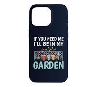 Carcasa para iPhone 16 Pro If You Need Me I'Ll Be In My Garden Funny Gardening