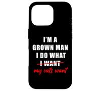 Carcasa para iPhone 16 Pro I'm a Grown Man I Do What... My Cats Want Humor