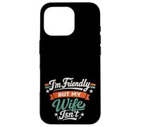 Carcasa para iPhone 16 Pro I'm Friendly But My Wife Isn'T Sarcastic Marriage Fun Humor