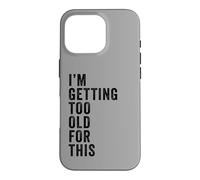 Carcasa para iPhone 16 Pro I'm Getting Too Old For This - Funny Retirement & Dad Humor