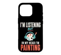 Carcasa para iPhone 16 Pro Im Listening But in My Head Im Painting Painter Artist