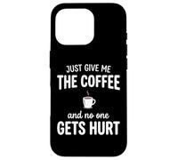 Carcasa para iPhone 16 Pro Just Give Me The Coffee and Noone Gets Hurt Drinking