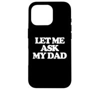 Carcasa para iPhone 16 Pro Let Me Ask My Dad - Divertido Dicho sarcástico Lindo y Genial
